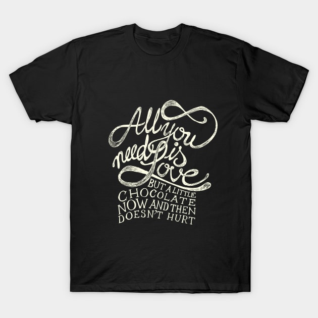 All You need is Love but a little chocolate now and then doesn't hurt T-Shirt by NONUMMYdesign